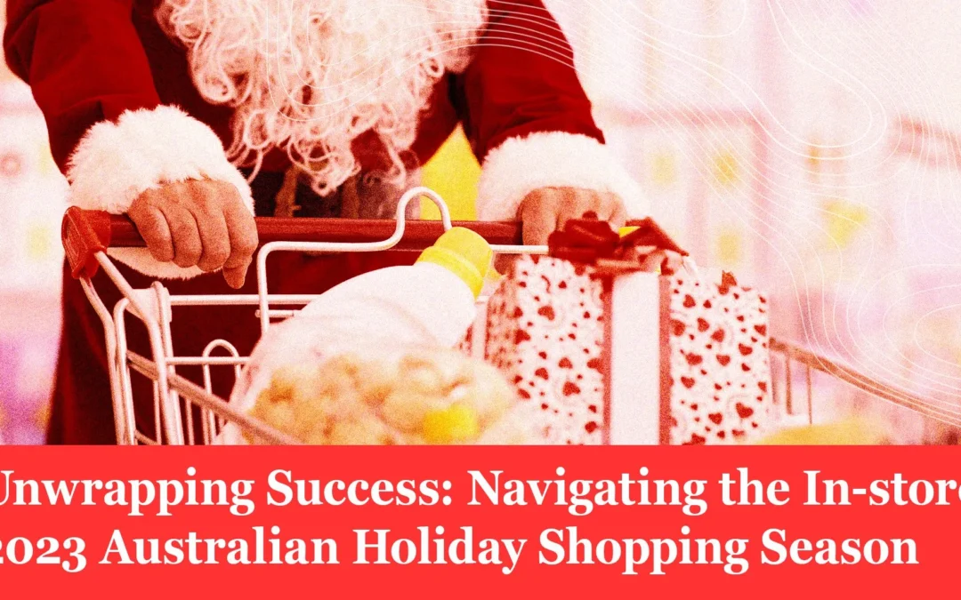 Unwrapping Success: Navigating the In-store 2023 Australian Holiday Shopping Season