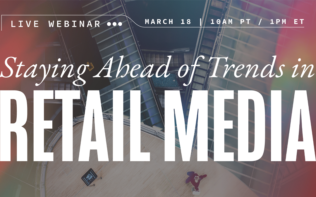 Live Webinar: Staying Ahead of Trends in Retail Media